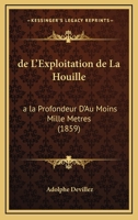 de L'Exploitation de La Houille a la Profondeur D'Au Moins Mille Ma]tres 2013722346 Book Cover