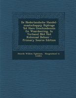 De Nederlandsche Handel-maatschappij: Bijdrage Tot Hare Geschiedennis En Waardeering, In Verband Met Het Koloniaal Beheer 1021783706 Book Cover