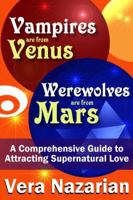 Vampires Are from Venus, Werewolves Are from Mars: A Comprehensive Guide to Attracting Supernatural Love 1607621118 Book Cover