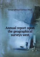 Annual Report Upon the Geographical Surveys West 5518897251 Book Cover