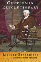Gentleman Revolutionary: Gouverneur Morris, the Rake Who Wrote the Constitution 0743256026 Book Cover