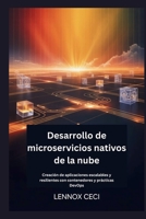 Desarrollo de microservicios nativos de la nube: Creación de aplicaciones escalables y resilientes con contenedores y prácticas DevOps (Spanish Edition) B0GHR342VM Book Cover