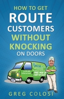 How To Get Route Customers WITHOUT Knocking On Doors B08JJMN6L7 Book Cover