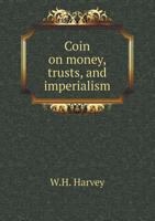 Coin on money, trusts, and imperialism (The Radical tradition in America) 1347421009 Book Cover