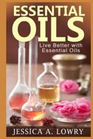 Essential Oils: Live Better with Essential Oils 1500937363 Book Cover