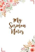 My Sermon Notes: A Perfect Place for Reflection and Prayer 1070809888 Book Cover