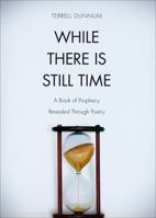 While There Is Still Time: A Book of Prophecy Revealed Through Poetry 1617397326 Book Cover