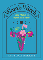 Womb Witch: Herbal Magick for Reproductive Health 1648414575 Book Cover