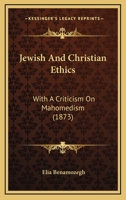 Jewish And Christian Ethics: With A Criticism On Mahomedism 1164853473 Book Cover