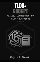 TLDR+ GRCGPT: Policy, Compliance and Risk Governance (Too Long; Did Read EN) B0GG3SYRXB Book Cover