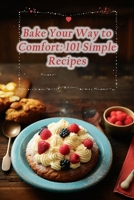 Bake Your Way to Comfort: 101 Simple Recipes B0CN9RY8VD Book Cover