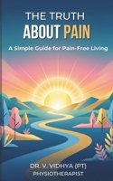 The Truth About Pain: A Simple Guide for Pain-Free Living 9366790003 Book Cover