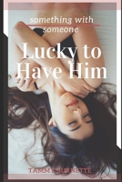 Lucky to Have Him: Something with Someone 1091805083 Book Cover