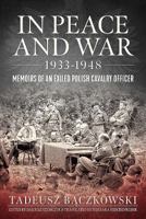 In Peace and War 1933-1948: Memoirs of an Exiled Polish Cavalry Officer 1912866013 Book Cover