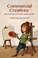 Commercial Creatives: Make an Income from Creative Hobbies and Skills 1481104780 Book Cover