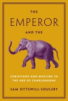 The Emperor and the Elephant: Christians and Muslims in the Age of Charlemagne 0691229376 Book Cover