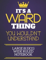 It's A Ward Thing You Wouldn't Understand Large (8.5x11) Wide Ruled Notebook: Show you care with our personalised family member books, a perfect way to show off your surname! Unisex books are ideal fo 167511255X Book Cover