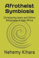 Afrotheist Symbiosis: Christianity, Islam and Ethnic Religiosity in East Africa 1539110974 Book Cover