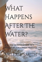 What Happens After The Water?: A 30-Day Devotion for New Believers Following Baptism B0H5HLRXHV Book Cover