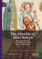The Afterlife of Anne Boleyn: Representations of Anne Boleyn in Fiction and on the Screen 303058612X Book Cover