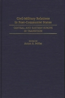 Civil-Military Relations in Post-Communist States: Central and Eastern Europe in Transition 0275953505 Book Cover