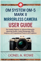 OM System OM-5 Mark II Mirrorless Camera User Guide: The Complete Beginner-to-Advanced Manual for Mastering Weather-Sealed Photography, IBIS, Autofocus, and Computational Features with Confidence B0H28MF61L Book Cover