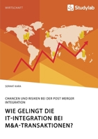 Wie gelingt die IT-Integration bei M&A-Transaktionen? Chancen und Risiken bei der Post Merger Integration (German Edition) 3960958250 Book Cover