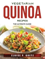 Vegetarian Quinoa Recipes: The Ultimate Guide 1803791047 Book Cover