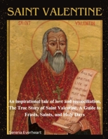 SAINT VALENTINE: An inspirational tale of love and reconciliation, The True Story of Saint Valentine, A Guide to Feasts, Saints, and Holy Days B0CTGKRDYC Book Cover