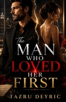 The Man Who Loved Her First: A Heartbreaking Marriage Betrayal and Second Chance Romance B0H777DS7Q Book Cover