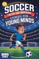 Soccer Facts and Inspiring Stories for Young Minds: 14 Inspirational Stories From Soccer History With More than 60 Facts about Soccer For Young Fans B0DRKD8C9M Book Cover