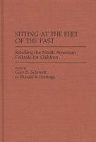 Sitting at the Feet of the Past: Retelling the North American Folktale for Children (Contributions to the Study of World Literature) 0313276358 Book Cover