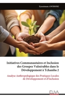 Initiatives Communautaires et Inclusion des Groupes Vulnérables dans le Développement à Tchamba 2: Analyse Anthropologique des Pratiques Locales de Développement et d’Inclusion (French Edition) 9999338445 Book Cover