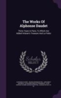 The Works of Alphonse Daudet: Thirty Years in Paris, to Which Are Added Arlatan's Treasure and La Fedor 1359161805 Book Cover