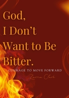 God, I Don't Want to Be Bitter: Courage to Move Forward 125795315X Book Cover
