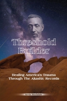 Threshold Builder: Healing America's Trauma Through the Akashic Records B0GPGS36VG Book Cover
