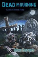 Dead Mourning: A Zombie Horror Story 1935458280 Book Cover