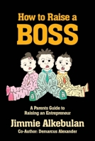 How to Raise a Boss: A Parents Guide to Raising an Entrepreneur B0BQCSXT8S Book Cover