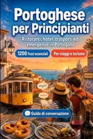 Portoghese Per Principianti: 1200 frasi essenziali in Portoghese per viaggiare: Guida facile alla pronuncia, conversazioni quotidiane, ristoranti, ... shopping, emergenze (Italian Edition) B0H7Z33153 Book Cover