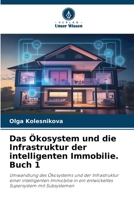 Das Ökosystem und die Infrastruktur der intelligenten Immobilie. Buch 1 (German Edition) 6203703834 Book Cover