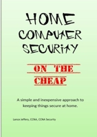 Home Computer Security On the Cheap 1304058085 Book Cover