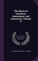The Mirror of Literature, Amusement, and Instruction, Volume 17 1146635443 Book Cover