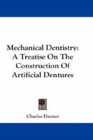 Mechanical Dentistry: A Treatise On The Construction Of Artificial Dentures 0548254214 Book Cover