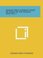 Golden West Cowboys' Folio of Songs of the Golden West No. 1 1258208512 Book Cover