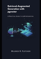 Retrieval-Augmented Generation with pgvector: A Practical Guide to LLM Integration B0GL83RRTJ Book Cover