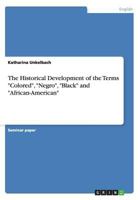 The Historical Development of the Terms "Colored", "Negro", "Black" and "African-American" 3656474710 Book Cover