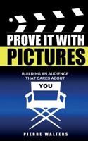 Prove It with Pictures: Building an Audience That Cares about You 1489558993 Book Cover