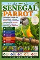 SENEGAL PARROT: An Integrated Scientific and Practical Guide to Biology, Behavior, Ecology, Communication, Conservation, and Advanced Avian Care for Beginners, Enthusiasts, and Professionals B0H3G63WGY Book Cover