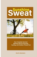 Sunshine Sweat: Your Complete Summer Workout Plan for Running, Cycling, and Outdoor Fitness Fun B0FBKWBJT5 Book Cover