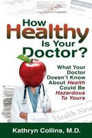 How Healthy Is Your Doctor?: What Your Doctor Doesn't Know about Health Could Be Hazardous to Yours 098893650X Book Cover
